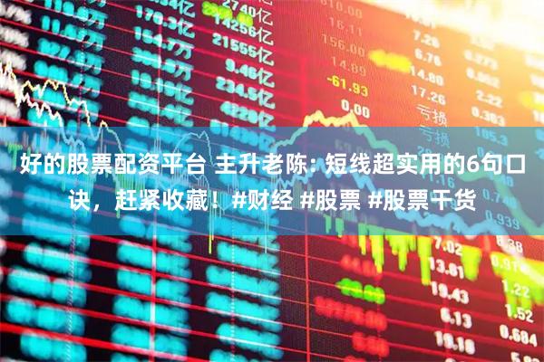 好的股票配资平台 主升老陈: 短线超实用的6句口诀，赶紧收藏！#财经 #股票 #股票干货